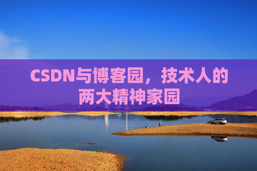CSDN与博客园，技术人的两大精神家园